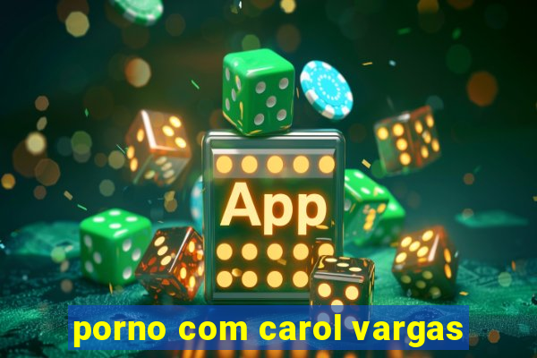 porno com carol vargas